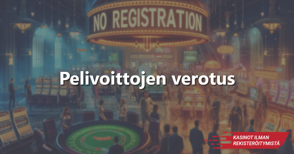 pelivoittojen verotus kasinoilla ilman rekisteröitymistä